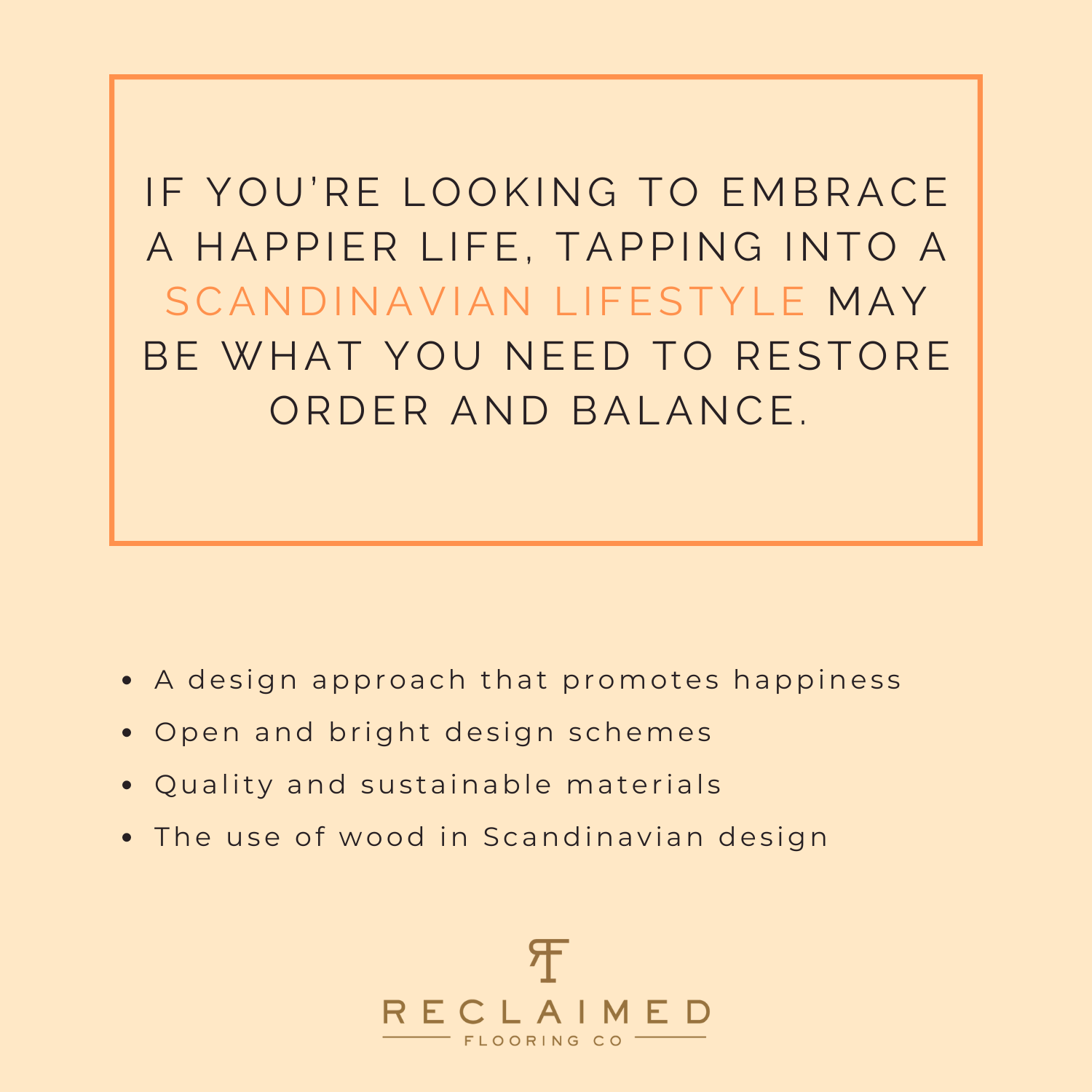 •	A Scandinavian design approach that promotes happiness •	Open and bright design schemes •	Quality and sustainable materials  •	The use of wood in Scandinavian design